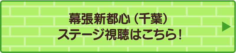 幕張副都心（千葉）ステージ視聴はこちら！