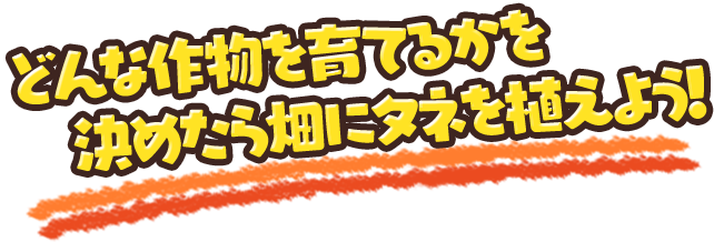 どんな作物を育てるかを決めたら畑にタネを植えよう！