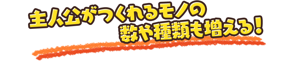 主人公がつくれるモノの数や種類も増える！