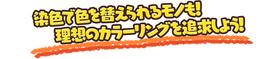 染色で色を替えられるモノも！理想のカラーリングを追求しよう！