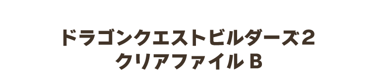 ドラゴンクエストビルダーズ２　クリアファイルB