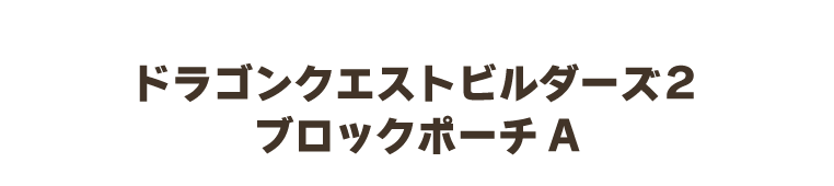 ドラゴンクエストビルダーズ２　ブロックポーチA