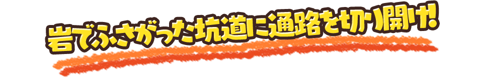 岩でふさがった坑道に通路を切り開け！