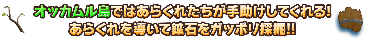 オッカムル島ではあらくれたちが手助けしてくれる！あらくれを導いて鉱石をガッポリ採掘!!