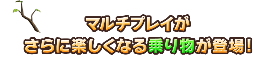 マルチプレイがさらに楽しくなる乗り物が登場！