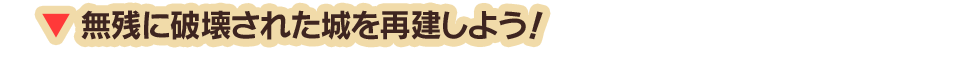 無残に破壊された城を再建しよう！