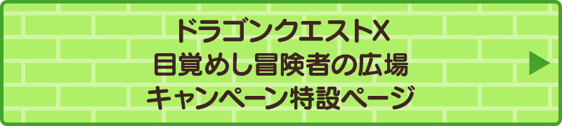 ドラゴンクエストX 目覚めし冒険者の広場 キャンペーン特設ページはこちら！