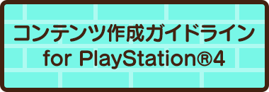 コンテンツ作成ガイドライン for PlayStation®4