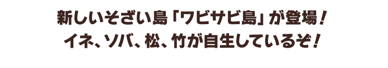 新しいそざい島「ワビサビ島」が登場！イネ、ソバ、松、竹が自生しているぞ！