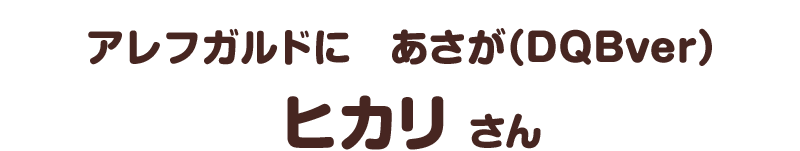 アレフガルドに　あさが（ＤＱＢｖｅｒ）／ヒカリ さん