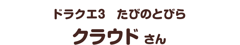 ドラクエ３　たびのとびら／クラウド さん