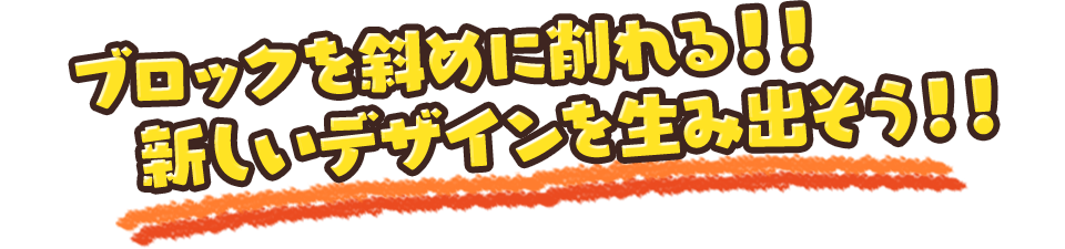 ブロックを斜めに削れる!! 新しいデザインを生み出そう!!