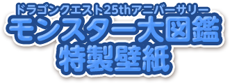 ドラゴンクエスト25thアニバーサリー モンスター大図鑑 特製壁紙