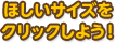 ほしいサイズをクリックしよう！