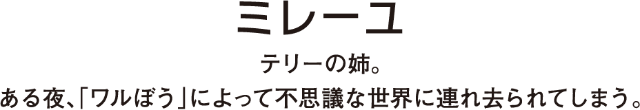 テリーの姉。ある夜、「ワルぼう」によって不思議な世界に連れ去られてしまう。