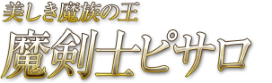 美しき魔族の王 魔剣士ピサロ