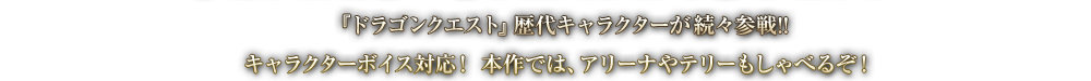 『ドラゴンクエスト』歴代キャラクターが続々参戦！！キャラクターボイス対応！本作では、アリーナやテリーもしゃべるぞ！