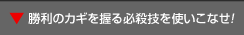 勝利のカギを握る必殺技を使いこなせ!