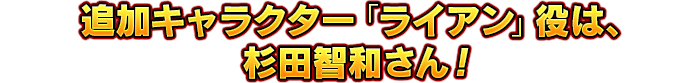 追加キャラクター「ライアン」役は、杉田智和さん！