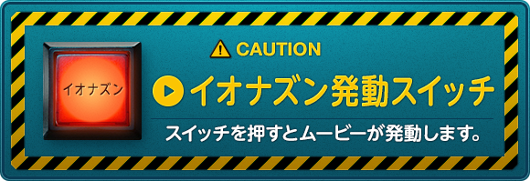 [CAUTION]イオナズン発動スイッチ　スイッチを押すとムービーが発動します。