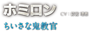 ホミロン　CV：釘宮 理恵　ちいさな鬼教官