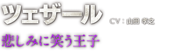 ツェザール　CV：山田 孝之　悲しみに笑う王子