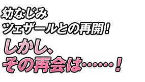 幼なじみツェザールとの再開！しかし、その再会は……！