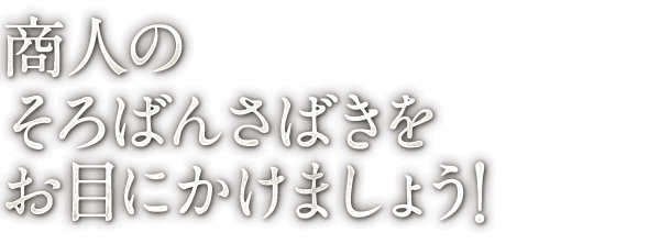 商人の そろばんさばきを お目にかけましょう！