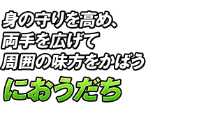 身の守りを高め、両手を広げて周囲の味方をかばう「におうだち」