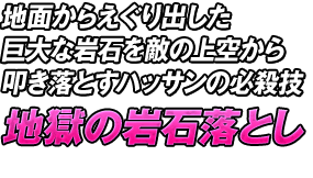 地面からえぐり出した巨大な岩石を敵の上空から叩き落とすハッサンの必殺技「地獄の岩石落とし」