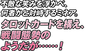 不敵な笑みを浮かべ、何者かと対峙するミネア。タロットカードを構え、戦闘態勢のようだが……！