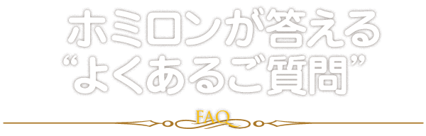 ホミロンが答える“よくあるご質問”