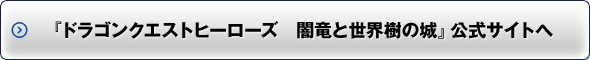 「ドラゴンクエストヒーローズ　闇竜と世界樹の城」公式サイトへ