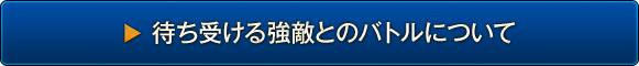 待ち受ける強敵とのバトルについて