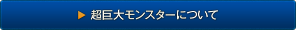 超巨大モンスターについて