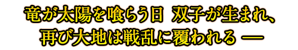 竜が太陽を喰らう日 双子が生まれ、再び大地は戦乱に覆われる−