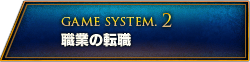 GAME SYSTEM.2 職業の転職