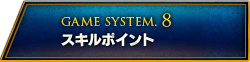 GAME SYSTEM.8 スキルポイント