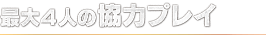 最大４人の協力プレイ