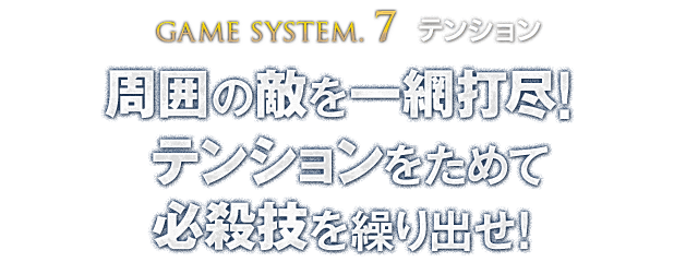 【GAME SYSTEM.7 テンション】周囲の敵を一網打尽！テンションをためて必殺技を繰り出せ！