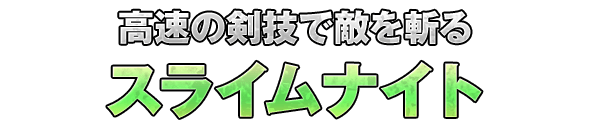 高速の剣技で敵を斬る「スライムナイト」