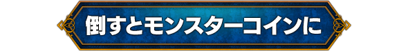 倒すとモンスターコインに