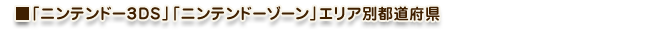 ■「ニンテンドー３ＤＳ」「ニンテンドーゾーン」エリア別都道府県