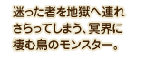 迷った者を地獄へ連れさらってしまう、冥界に棲む鳥のモンスター。