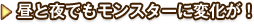 昼と夜でもモンスターに変化が！